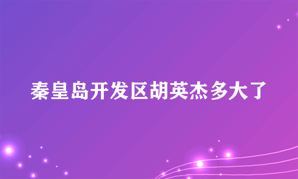 秦皇岛开发区胡英杰多大了