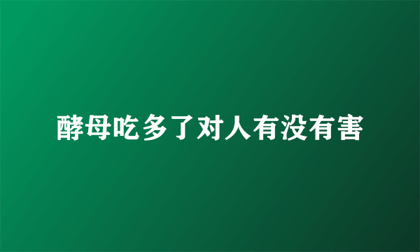 酵母吃多了对人有没有害
