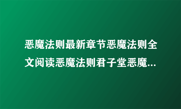 恶魔法则最新章节恶魔法则全文阅读恶魔法则君子堂恶魔法则起点520