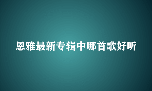 恩雅最新专辑中哪首歌好听