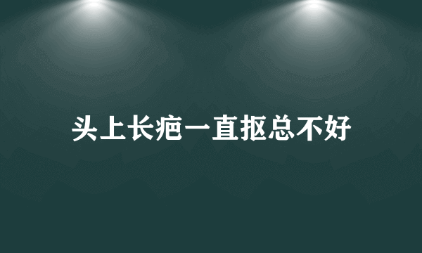 头上长疤一直抠总不好