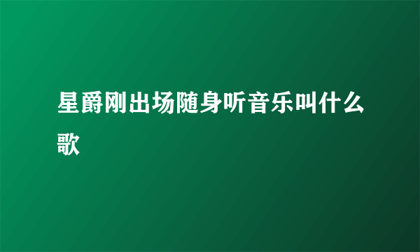 星爵刚出场随身听音乐叫什么歌