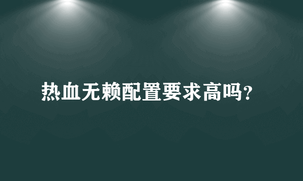 热血无赖配置要求高吗？