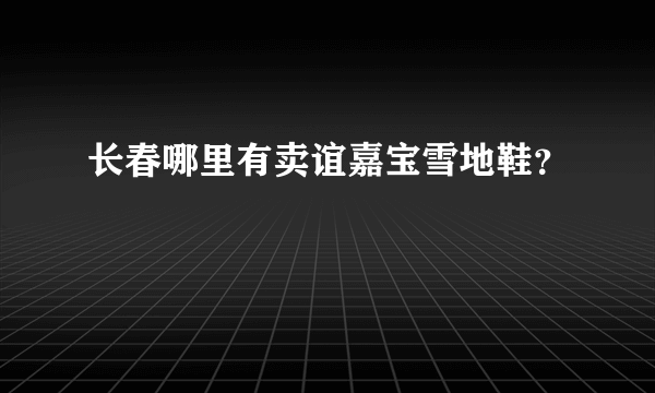长春哪里有卖谊嘉宝雪地鞋？