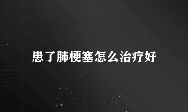 患了肺梗塞怎么治疗好