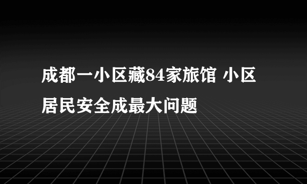成都一小区藏84家旅馆 小区居民安全成最大问题