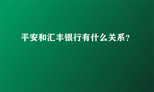 平安和汇丰银行有什么关系？