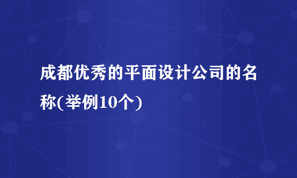成都优秀的平面设计公司的名称(举例10个)