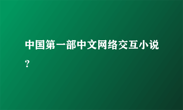 中国第一部中文网络交互小说？