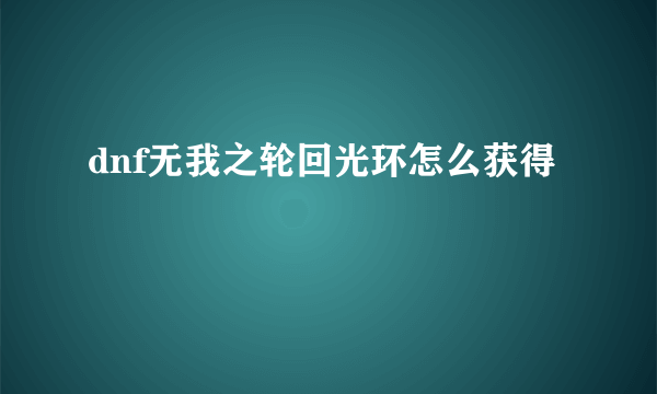 dnf无我之轮回光环怎么获得