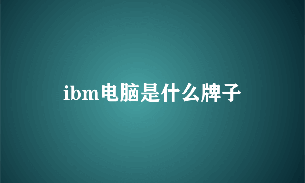 ibm电脑是什么牌子
