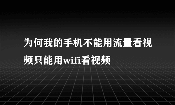 为何我的手机不能用流量看视频只能用wifi看视频