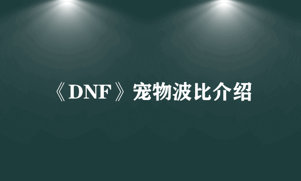《DNF》宠物波比介绍