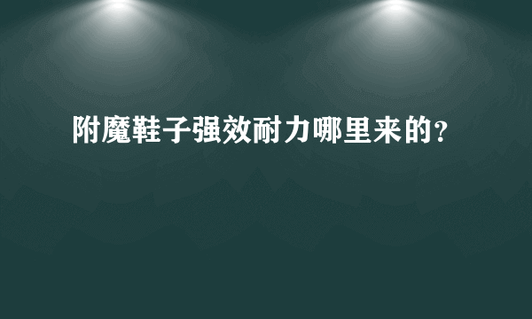 附魔鞋子强效耐力哪里来的？
