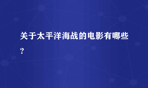 关于太平洋海战的电影有哪些？