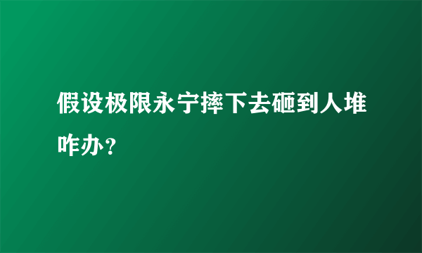 假设极限永宁摔下去砸到人堆咋办？