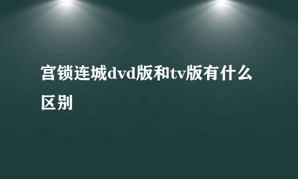 宫锁连城dvd版和tv版有什么区别
