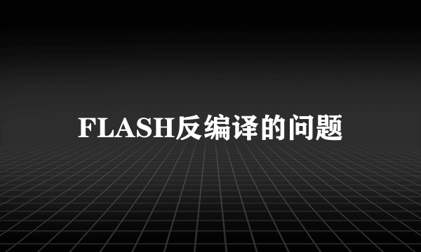 FLASH反编译的问题