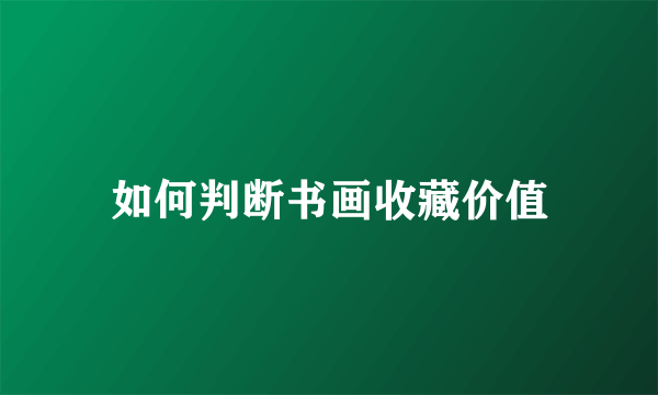如何判断书画收藏价值