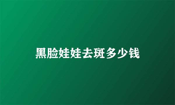 黑脸娃娃去斑多少钱