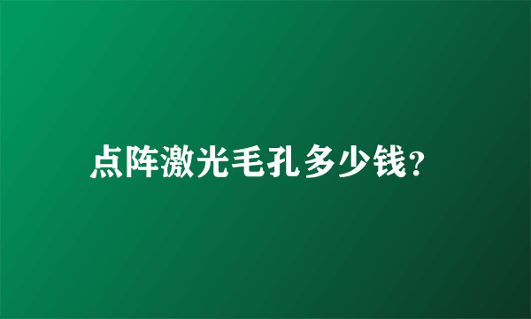 点阵激光毛孔多少钱？