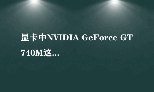 显卡中NVIDIA GeForce GT740M这是什么意思？