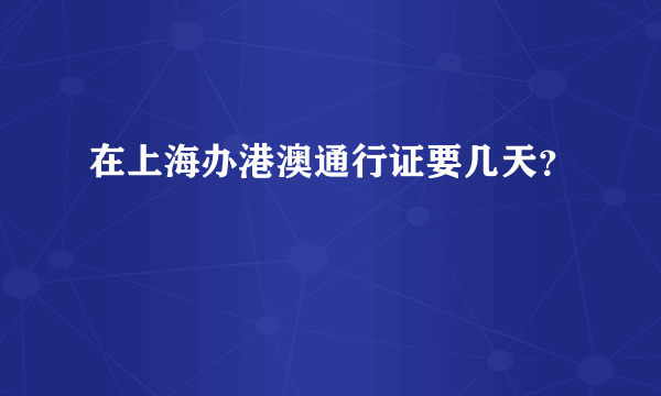 在上海办港澳通行证要几天？