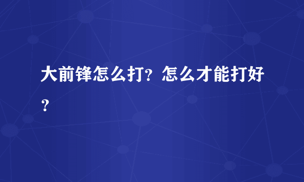 大前锋怎么打？怎么才能打好？