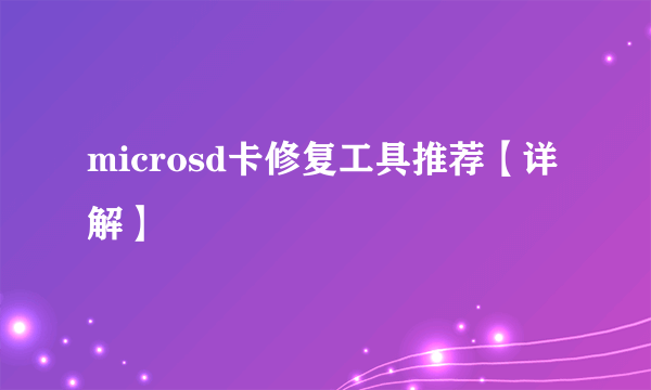 microsd卡修复工具推荐【详解】