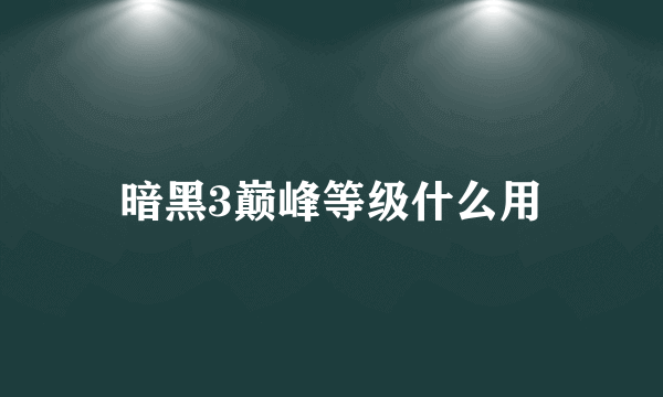 暗黑3巅峰等级什么用