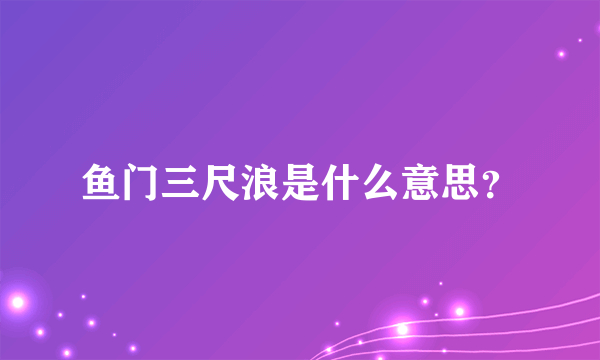 鱼门三尺浪是什么意思？