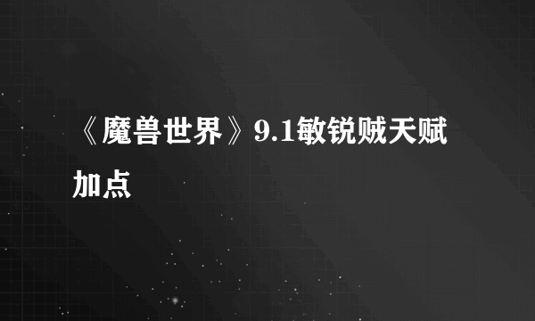 《魔兽世界》9.1敏锐贼天赋加点
