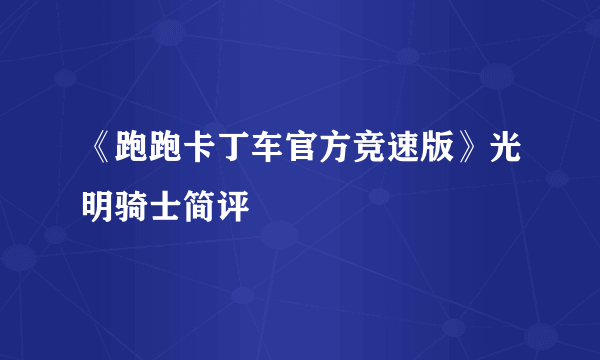 《跑跑卡丁车官方竞速版》光明骑士简评