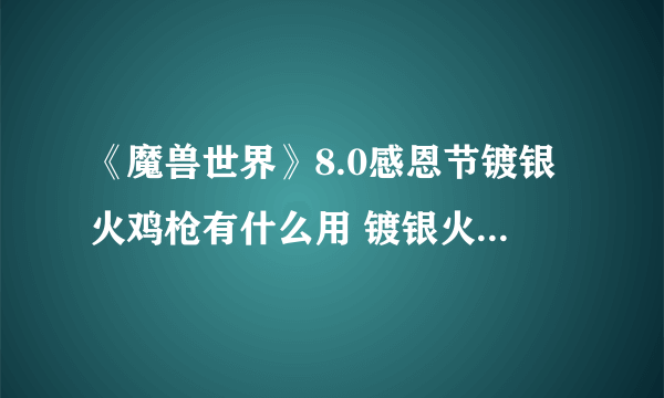 《魔兽世界》8.0感恩节镀银火鸡枪有什么用 镀银火鸡枪作用功能介绍