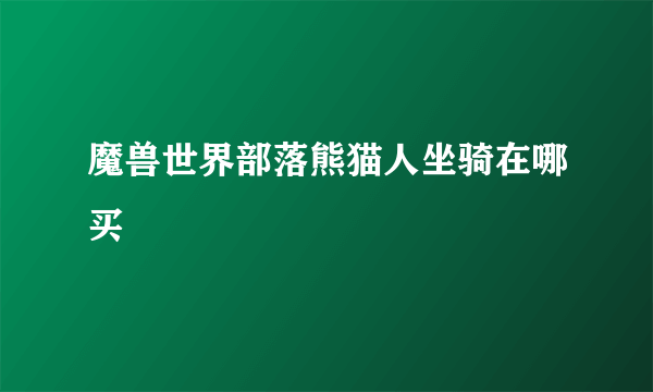 魔兽世界部落熊猫人坐骑在哪买