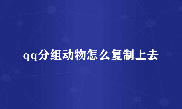 qq分组动物怎么复制上去