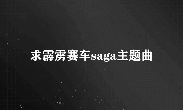 求霹雳赛车saga主题曲