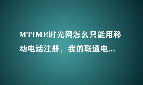 MTIME时光网怎么只能用移动电话注册，我的联通电话验证码发不过来