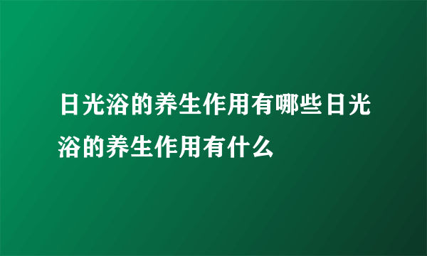 日光浴的养生作用有哪些日光浴的养生作用有什么