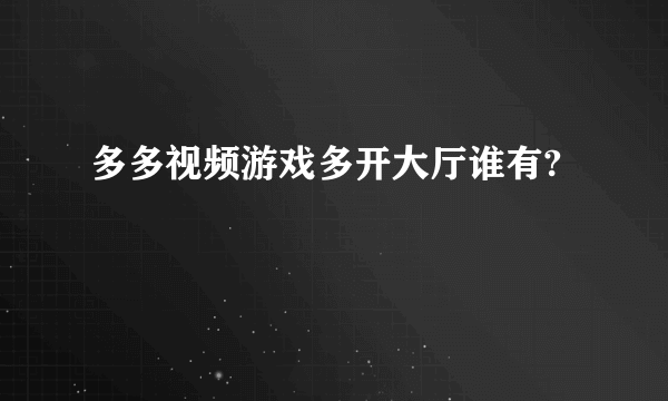 多多视频游戏多开大厅谁有?