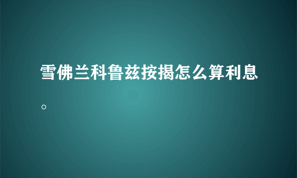 雪佛兰科鲁兹按揭怎么算利息。