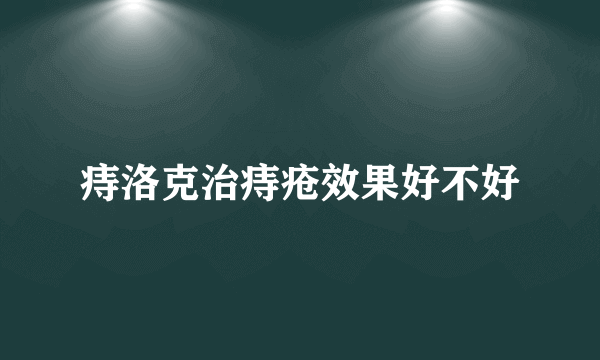 痔洛克治痔疮效果好不好