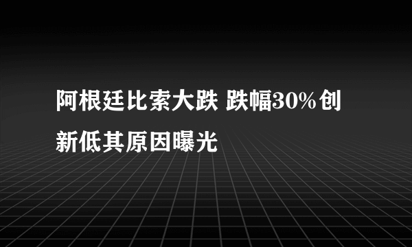阿根廷比索大跌 跌幅30%创新低其原因曝光