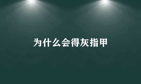 为什么会得灰指甲