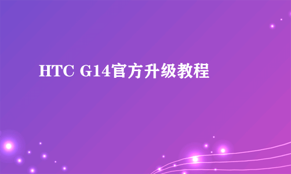 HTC G14官方升级教程
