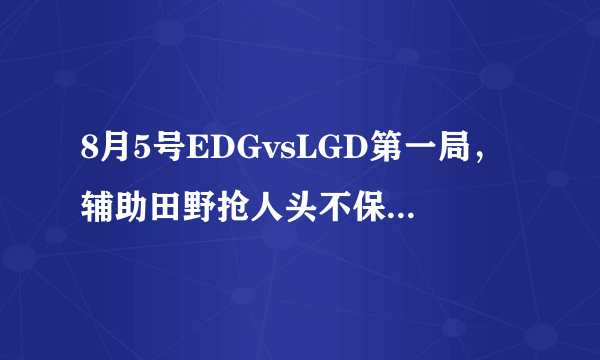 8月5号EDGvsLGD第一局，辅助田野抢人头不保IBoy遭网友狂喷，怎么评价？