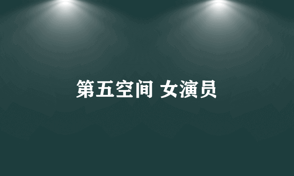 第五空间 女演员