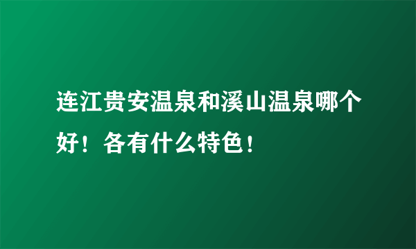 连江贵安温泉和溪山温泉哪个好！各有什么特色！