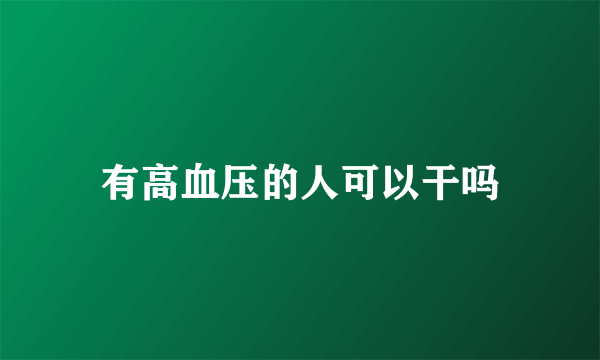 有高血压的人可以干吗