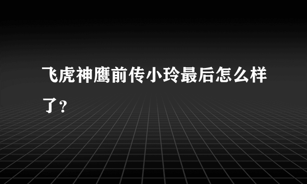 飞虎神鹰前传小玲最后怎么样了？